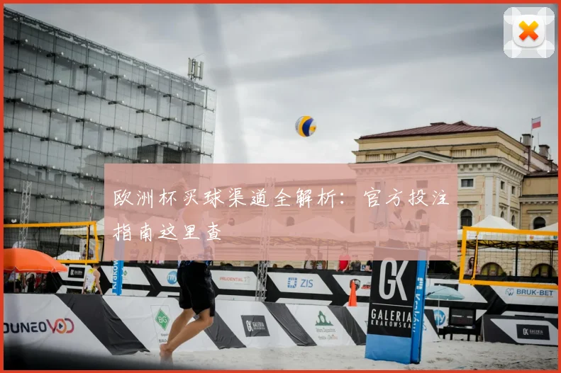 欧洲杯买球渠道全解析:官方投注指南这里查
