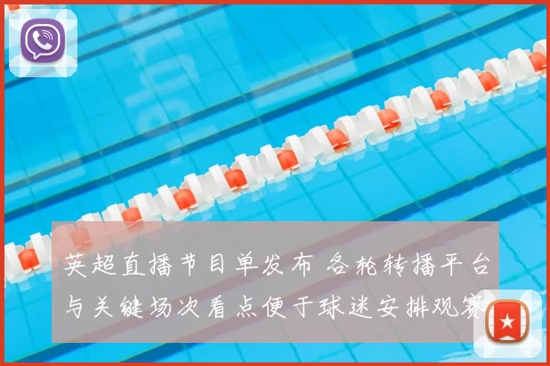 英超直播节目单发布 各轮转播平台与关键场次看点便于球迷安排观赛