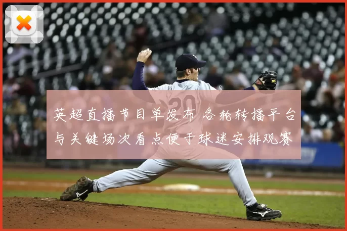 英超直播节目单发布 各轮转播平台与关键场次看点便于球迷安排观赛