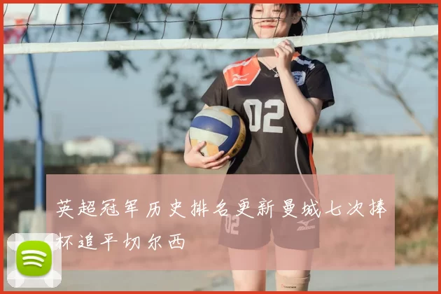 英超冠军历史排名更新曼城七次捧杯追平切尔西